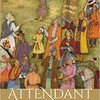 Attendant Lords  Bairam Khan and Abdur Rahim, Courtiers & Poets in Mughal India Author:  TCA Raghavan Publisher: HarperCollins India Pages: 360 price: Rs 699
