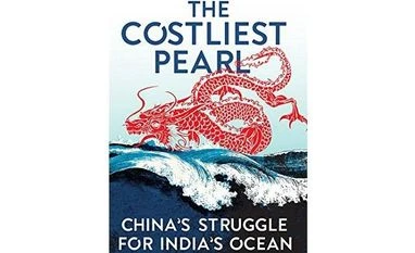 China's syndromes in India's ocean The Costliest PearlChina’s Struggle for India’s Ocean
