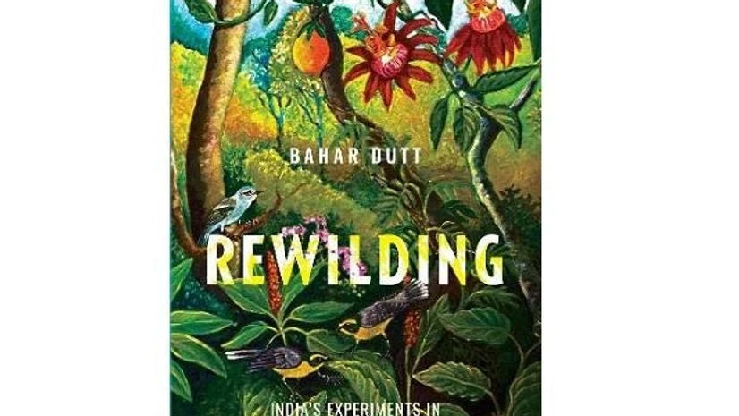 Rewilding: India’s Experiments in Saving Nature Rewilding: India’s Experiments in Saving Nature