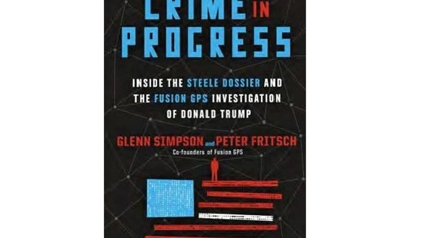 Crime in Progress: Inside the Steele Dossier and the Fusion GPS Investigation of Donald Trump Crime in Progress: Inside the Steele Dossier and the Fusion GPS Investigation of Donald Trump