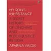 My Son's Inheritance: A secret history of lynching and blood justice in India  Author:  Aparna Vaidik Publisher: Aleph Price:  Rs 499