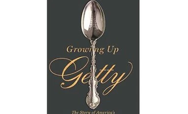 The Getty clan, up close & realistic GROWING UP GETTY: The Story of America’s Most Unconventional Dynasty