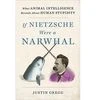 If Nietzsche Were A Narwhal by Justin Gregg