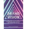 Brand Vision: The Clear Line of Sight Aligning Business Strategy and Marketing Tactics
