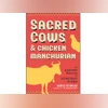 Sacred Cows and Chicken Manchurian: The Everyday Politics of Eating Meat in India Sacred Cows and Chicken Manchurian: The Everyday Politics of Eating Meat in India
