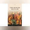 The Muslim Secular: Parity and Politics of India’s Partition The Muslim Secular: Parity and Politics of India’s Partition