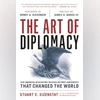 THE ART OF DIPLOMACY: How American Negotiators Reached Historic Agreements That Changed the World THE ART OF DIPLOMACY: How American Negotiators Reached Historic Agreements That Changed the World
