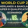 Netherlands and Bangladesh scenarios for Super 8 round