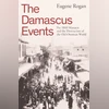 The Damascus Events: The 1860 Massacre and the Destruction of the Old Ottoman World The Damascus Events: The 1860 Massacre and the Destruction of the Old Ottoman World