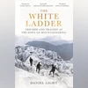 THE WHITE LADDER: Triumph and Tragedy at the Dawn of Mountaineering THE WHITE LADDER: Triumph and Tragedy at the Dawn of Mountaineering
