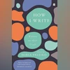 How I Write: Writers on their Craft How I Write: Writers on their Craft