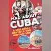 Mad About Cuba: A Malayali Revisits the Revolution Mad About Cuba: A Malayali Revisits the Revolution