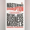 Mastering Disruption: A Practical Guide to Understanding New-Age Business Models Mastering Disruption: A Practical Guide to Understanding New-Age Business Models