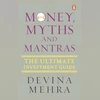 MONEY, MYTHS AND MANTRAS: The ultimate investment guide MONEY, MYTHS AND MANTRAS: The ultimate investment guide