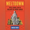 Meltdown: Greed, Scandal, and the Collapse of Credit Suisse Meltdown: Greed, Scandal, and the Collapse of Credit Suisse