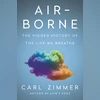 Every breath you take: Zimmer's Air-Borne explores mysteries of aerobiology AIR-BORNE: The Hidden History of the Life We Breathe