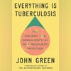 John Green's latest book traces his long journey with tuberculosis EVERYTHING IS TUBERCULOSIS: The History and Persistence of Our Deadliest Infection