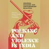 Policing and Violence in India: Colonial Legacies and Contemporary Realities