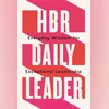 HBR DAILY LEADER: Everyday Wisdom for Exceptional Leadership
