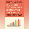 EMPTY VESSEL: The Story of the Global Economy in One Barge EMPTY VESSEL: The Story of the Global Economy in One Barge