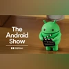 Google's "The Android Show: I/O Edition" Google's "The Android Show: I/O Edition"