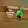 The Android Show IO Edition