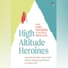 High Altitude Heroines: Four Early Explorers in the High Himalayas