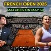 French Open 2025 May 30 schedule
