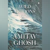 Wild Fictions: Essays by Amitav Ghosh
