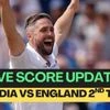 Check England vs India 2nd Test live score and match updates here