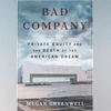 BAD COMPANY: Private Equity and the Death of the American Dream BAD COMPANY: Private Equity and the Death of the American Dream