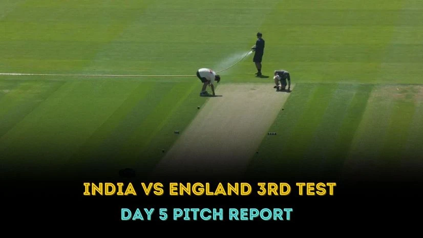 ENG vs IND 3rd Test Pitch report for Day 5 ENG vs IND 3rd Test Pitch report for Day 5