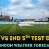 London weather forecast ENG vs IND 5th Test