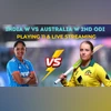 India women vs Australia women 2nd ODI playing 11, timing, live streaming