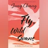 Fly, Wild Swans: My Mother, Myself and China Fly, Wild Swans: My Mother, Myself and China
