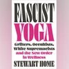 Fascist Yoga: Grifters, Occultists, White Supremacists and the New Order in Wellness Fascist Yoga: Grifters, Occultists, White Supremacists and the New Order in Wellness