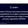 Ardent Privacy launches enhanced capabilities to enable companies with compliance for India's new privacy regulation DPDPA
