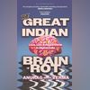 The Great Indian Brain Rot: Love, Lies & Algorithms in Digital India The Great Indian Brain Rot: Love, Lies & Algorithms in Digital India