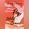 FLY, WILD SWANS: My Mother, Myself and China FLY, WILD SWANS: My Mother, Myself and China