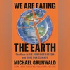 We Are Eating the Earth: The Race to Fix Our Food System and Save Our Climate We Are Eating the Earth: The Race to Fix Our Food System and Save Our Climate