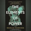THE ELEMENTS OF POWER: A Story of War, Technology, and the Dirtiest Supply Chain on Earth THE ELEMENTS OF POWER: A Story of War, Technology, and the Dirtiest Supply Chain on Earth