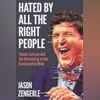 HATED BY ALL THE RIGHT PEOPLE: Tucker Carlson and the Unravelling of the Conservative Mind HATED BY ALL THE RIGHT PEOPLE: Tucker Carlson and the Unravelling of the Conservative Mind