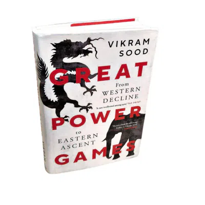 Partisan pragmatism Great Power Games: From Western Decline to Eastern Ascent by Vikram Sood published by Juggernaut Books
