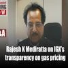 Rajesh K Mediratta on transparency of Indian Gas Exchange and more