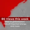 BS Views of the week: Blow to globalisation, risks of imported energy, and more