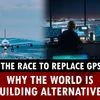 The race to replace GPS: Why the world is building alternatives