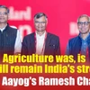 Agriculture was, is and will remain India’s strength: Niti Aayog’s Ramesh Chand