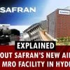 All about Safran’s new aircraft engine MRO facility in Hyderabad
