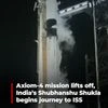 Axiom-4 mission lifts off, India’s Shubhanshu Shukla begins journey to ISS