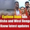 Cyclone Dana hits Odisha and West Bengal: Know latest updates